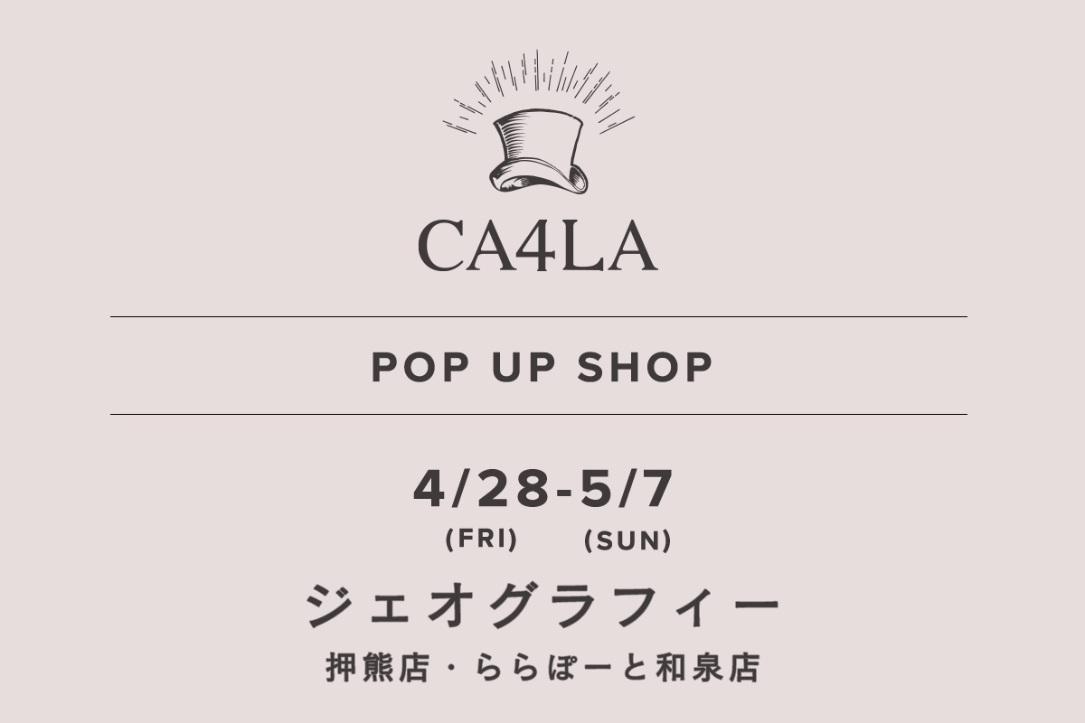 ジェオグラフィー / CA4LA POP UP SHOP －4/28(金)～5/7(日)－